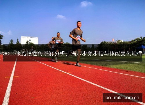 3000米跑惯性传感器分析，揭示步频步幅与体能变化规律